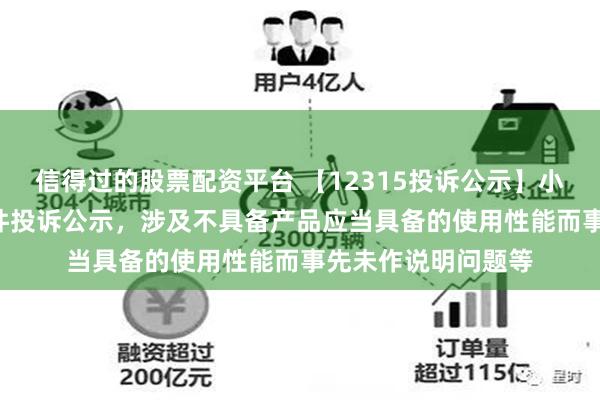 信得过的股票配资平台 【12315投诉公示】小米集团-W新增56件投诉公示，涉及不具备产品应当具备的使用性能而事先未作说明问题等