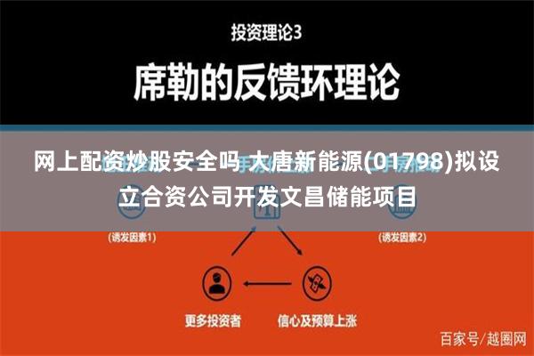 网上配资炒股安全吗 大唐新能源(01798)拟设立合资公司开发文昌储能项目